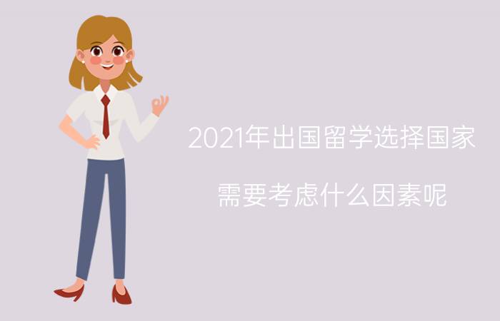 2021年出国留学选择国家需要考虑什么因素呢？